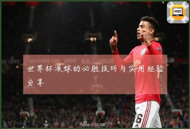世界杯滚球的必胜技巧与实用经验分享