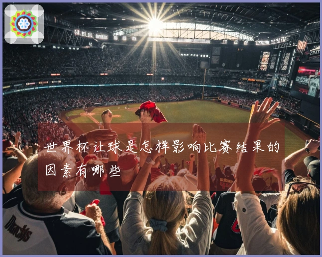 世界杯让球是怎样影响比赛结果的因素有哪些