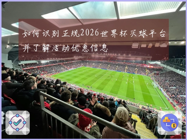 如何识别正规2026世界杯买球平台并了解活动优惠信息